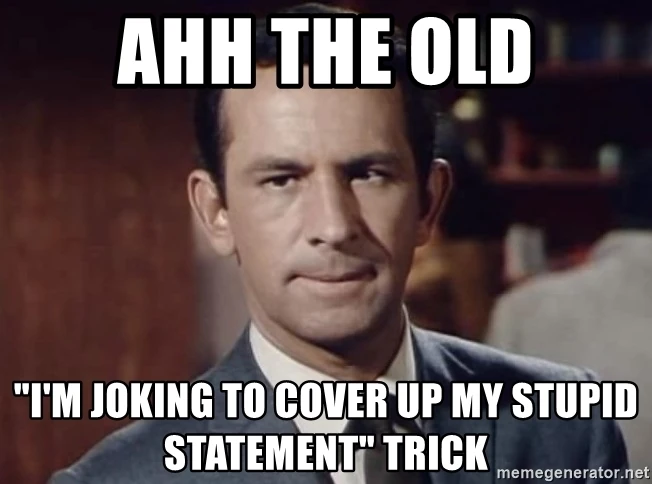 File:Ahh-the-old-im-joking-to-cover-up-my-stupid-statement-trick.jpg
